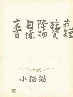 末日降临我囤了百亿物资短剧在线观看