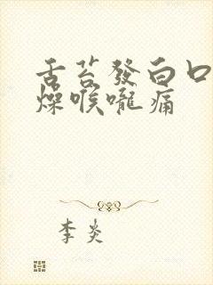 舌苔发白口干舌燥喉咙痛