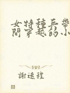 女特种兵带着空间穿越的小说