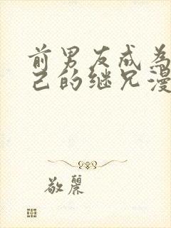 前男友成为了自己的继兄漫画免费下拉式