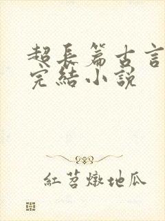 超长篇古言言情完结小说