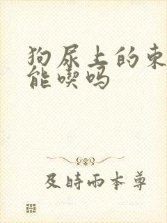 狗尿上的东西还能吃吗