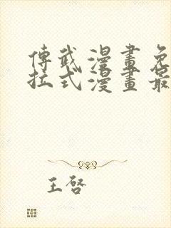 传武漫画免费下拉式漫画最新漫画星球