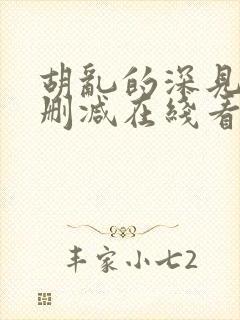 胡乱的深见君无删减在线看