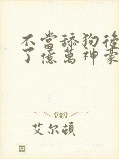 不当舔狗后我成了亿万神豪动漫免费观看