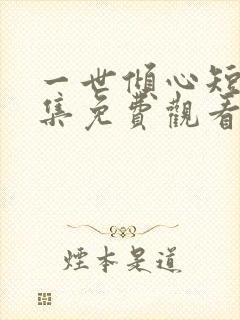 一世倾心短剧全集免费观看