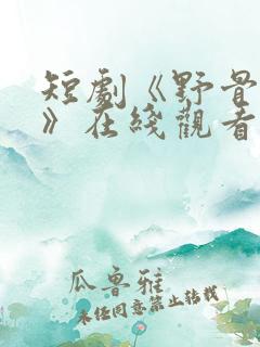 短剧《野骨温柔》在线观看