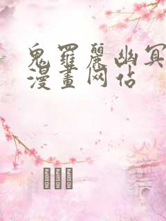 鬼罗丽幽冥诡匠漫画网站