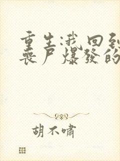 重生:我回到了丧尸爆发的当天的全部小说