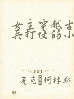 女主穿越古代带兵打仗的小说