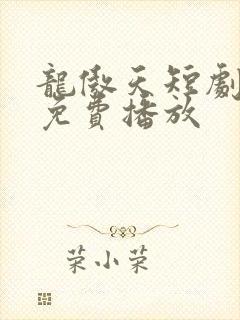 龙傲天短剧全集免费播放