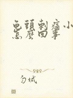 龟头刺痛小便是怎么回事