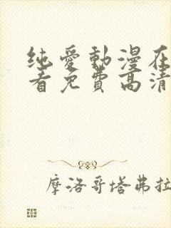 纯爱动漫在线观看免费高清电视剧大全