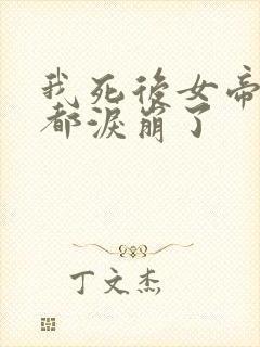 我死后女帝徒弟都泪崩了