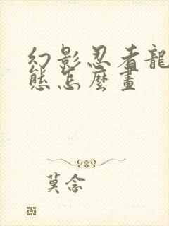 幻影忍者龙之形态怎么画