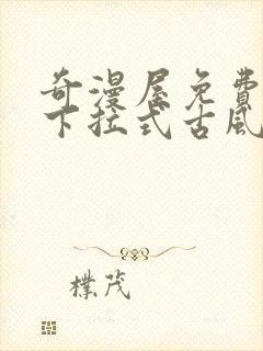 奇漫屋免费漫画下拉式古风漫画在线观看