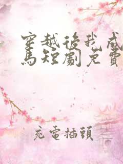 穿越后我成了驸马短剧免费观看