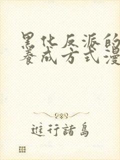 黑化反派的正确养成方式漫画免费观看下拉式