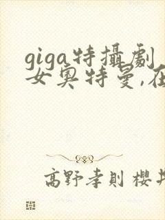 giga特摄剧女奥特曼,在线观看