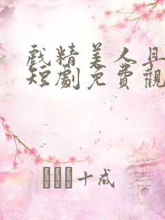 戏精美人且会撩短剧免费观看完整版