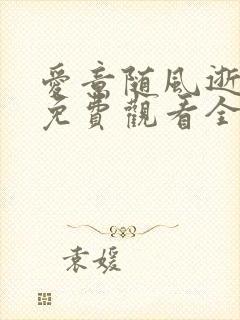 爱意随风逝短剧免费观看全集