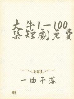 大牛1—100集短剧免费观看