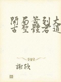 开局签到大成荒古圣体君逍遥