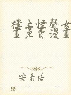 楼上怪声女神漫画免费漫画看