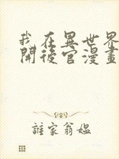 我在异世界迷宫开后官漫画