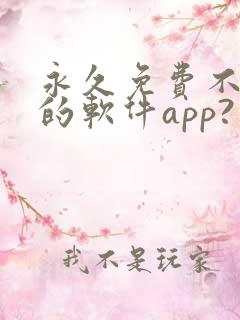 永久免费不收费的软件app?