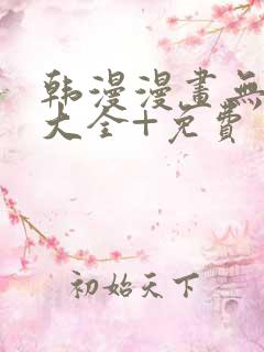 韩漫漫画无遮挡大全+免费