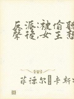 反派:被偷听心声后,女主想当我后宫