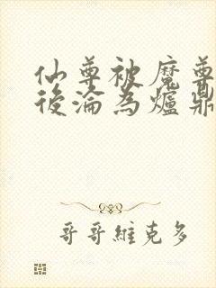 仙尊被魔尊囚禁后沦为炉鼎