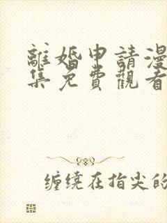 离婚申请漫画全集免费观看完整版