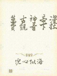 万古神帝漫画免费观看下拉式6漫画