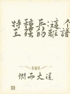 特种兵:这个兵王强的离谱 强的离谱