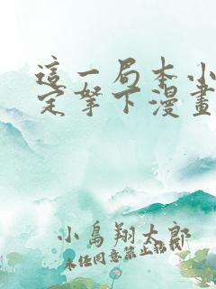 这一局本小姐必定拿下漫画全部免费阅读