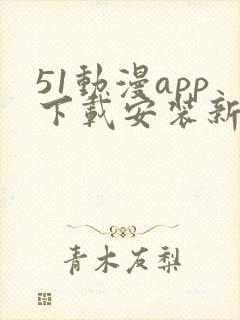 51动漫app下载安装新版