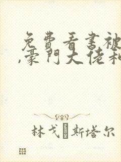 免费看书被渣后,豪门大佬和我闪婚了