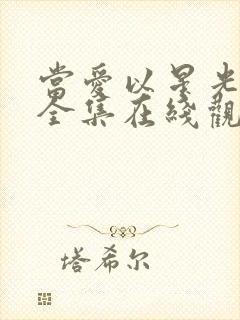 当爱以星光短剧全集在线观看