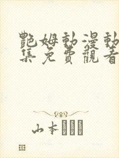 艳姆动漫动漫全集免费观看