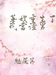 华娱重生了还逼我当渣男