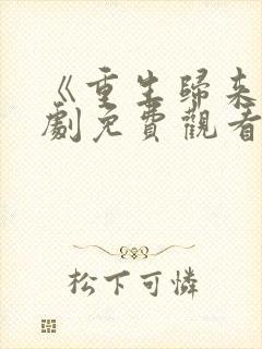 《重生归来》短剧免费观看