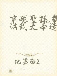 穿越圣孙,带着洪武大帝造反在哪看