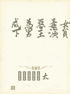 成为恶毒女配拿下男主演员表