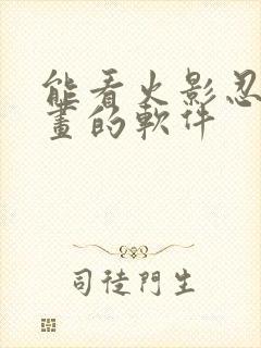 能看火影忍者漫画的软件