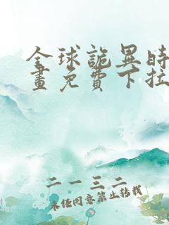 全球诡异时代漫画免费下拉式六漫画