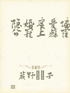 隐婚蜜爱偏执老公宠上瘾霍眠身世