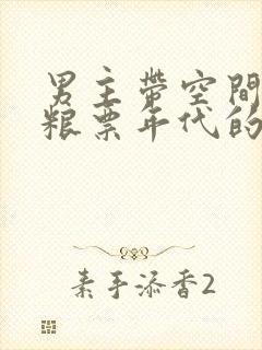 男主带空间穿越粮票年代的小说