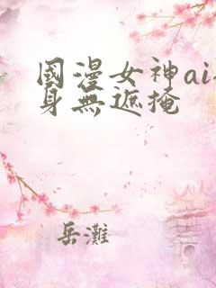 国漫女神ai裸身无遮掩